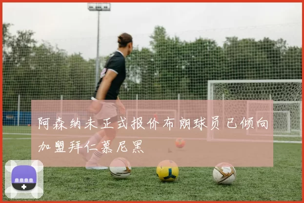 阿森纳未正式报价布朗球员已倾向加盟拜仁慕尼黑